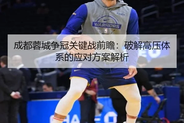 成都蓉城争冠关键战前瞻：破解高压体系的应对方案解析